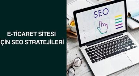 E-ticaret Sitelerinde SEO Stratejileri ile Satışları Arttırma Yolları